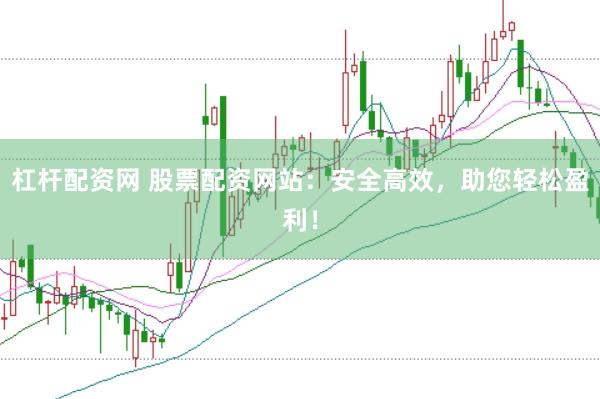 杠杆配资网 股票配资网站：安全高效，助您轻松盈利！
