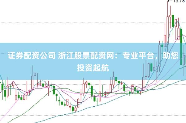 证券配资公司 浙江股票配资网：专业平台，助您投资起航