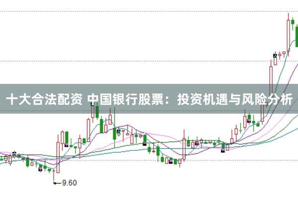 十大合法配资 中国银行股票：投资机遇与风险分析