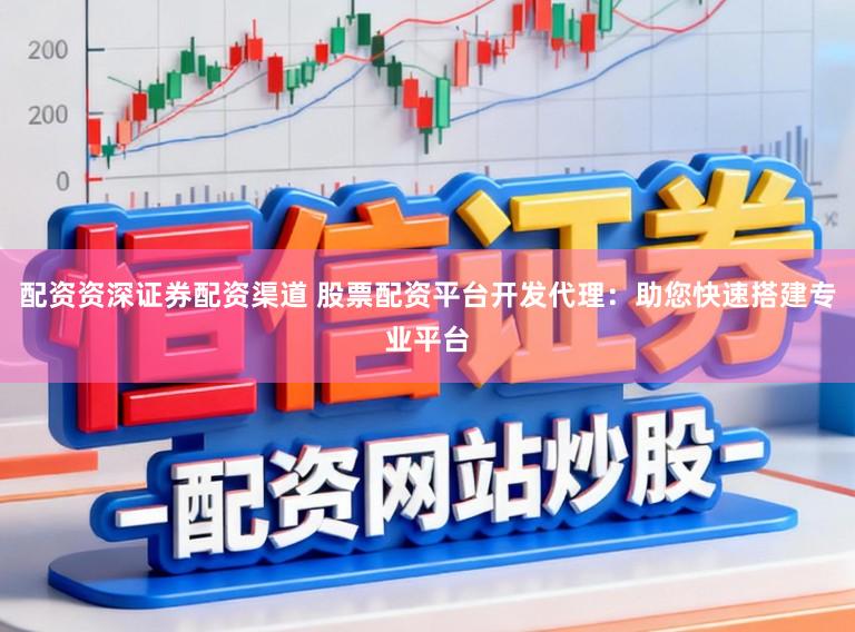 配资资深证券配资渠道 股票配资平台开发代理：助您快速搭建专业平台
