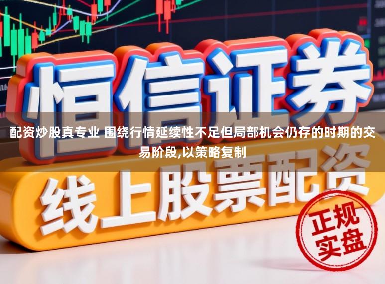配资炒股真专业 围绕行情延续性不足但局部机会仍存的时期的交易阶段,以策略复制