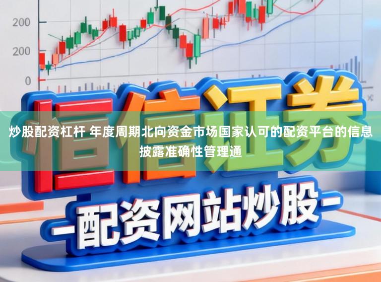 炒股配资杠杆 年度周期北向资金市场国家认可的配资平台的信息披露准确性管理通