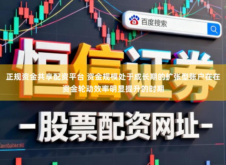 正规资金共享配资平台 资金规模处于成长期的扩张型账户在在资金轮动效率明显提升的时期