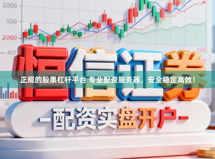 正规的股票杠杆平台 专业配资服务器，安全稳定高效！