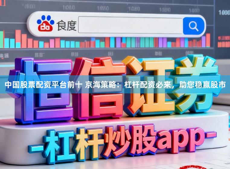 中国股票配资平台前十 京海策略：杠杆配资必来，助您稳赢股市