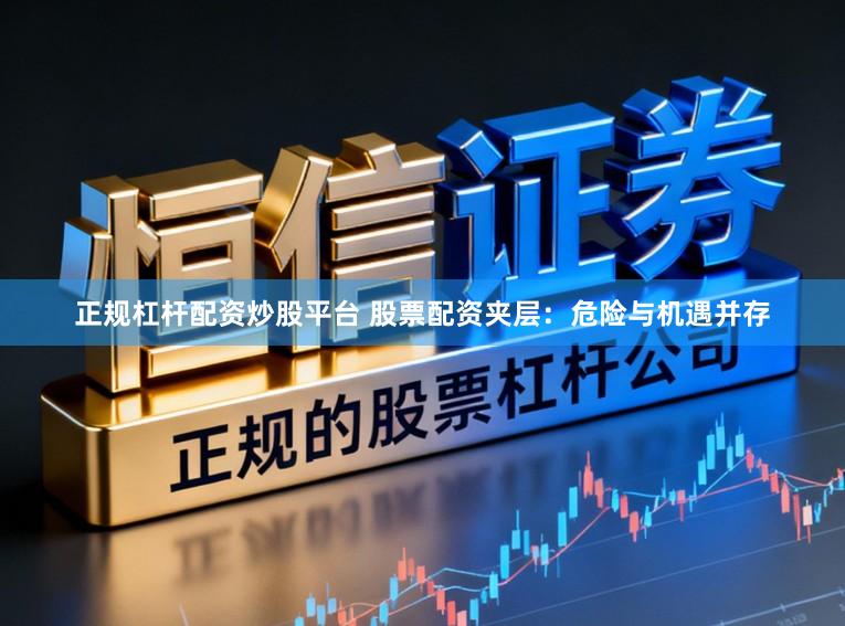 正规杠杆配资炒股平台 股票配资夹层：危险与机遇并存
